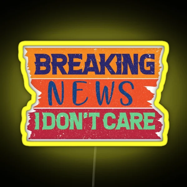 Breaking News I Don T Care Funny News Breaking RGB Neon Sign