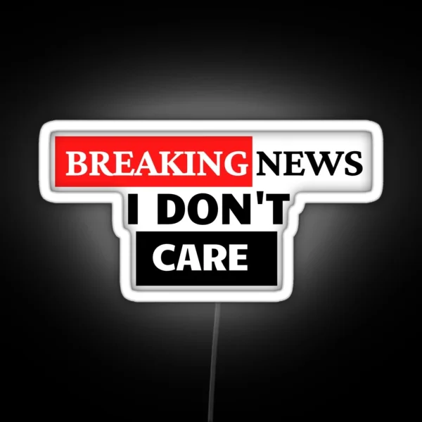 BREAKING NEWS I Don T Care RGB Neon Sign
