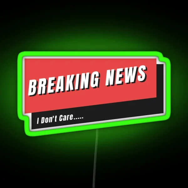 Breaking News I Don T Care RGB Neon Sign