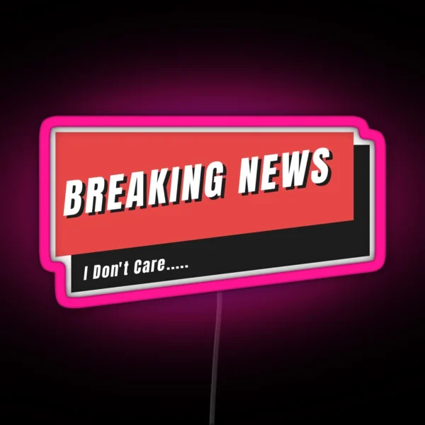 Breaking News I Don T Care RGB Neon Sign
