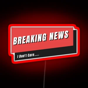 Breaking News I Don T Care RGB Neon Sign