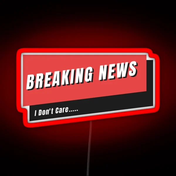 Breaking News I Don T Care RGB Neon Sign