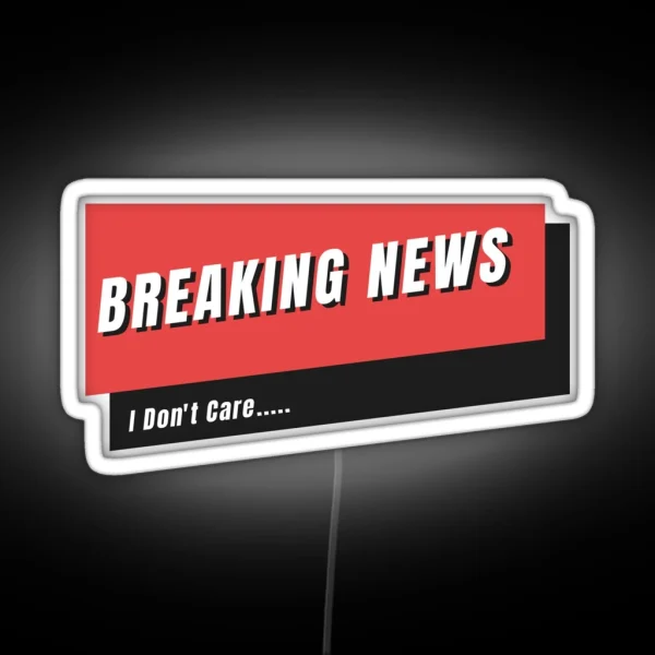 Breaking News I Don T Care RGB Neon Sign