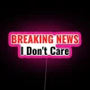 BREAKING NEWS I Don T Care RGB Neon Sign