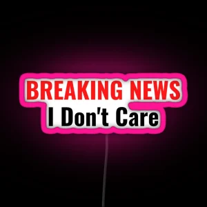 BREAKING NEWS I Don T Care RGB Neon Sign