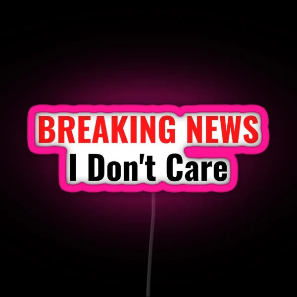 BREAKING NEWS I Don T Care RGB Neon Sign
