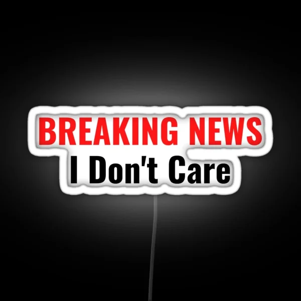 BREAKING NEWS I Don T Care RGB Neon Sign