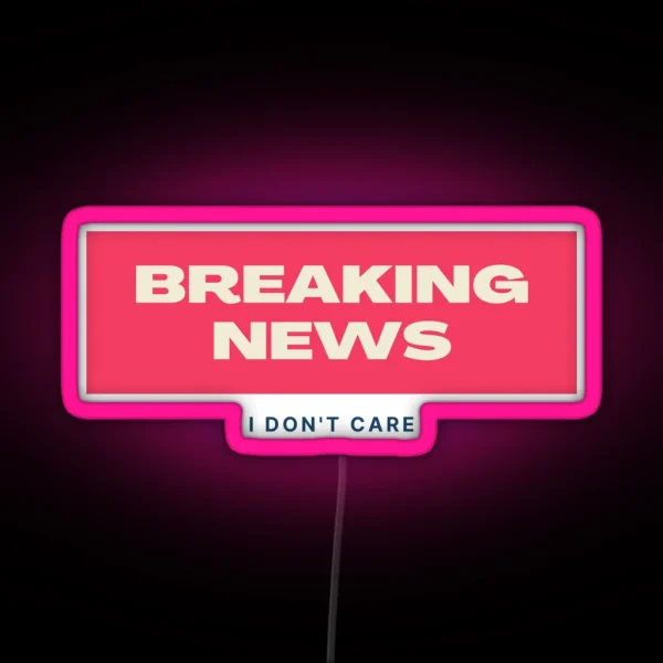Breaking News I Don T Care RGB Neon Sign