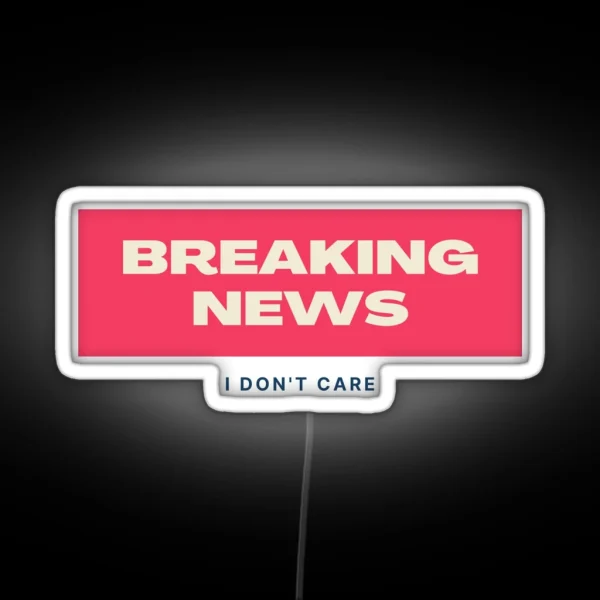 Breaking News I Don T Care RGB Neon Sign