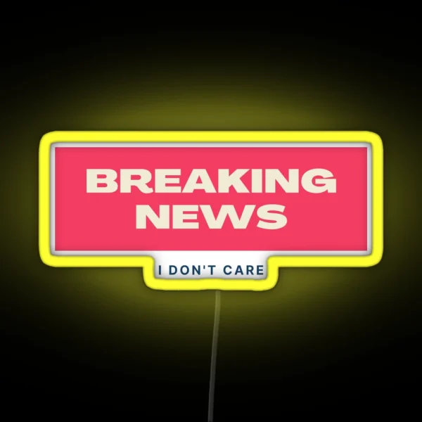 Breaking News I Don T Care RGB Neon Sign