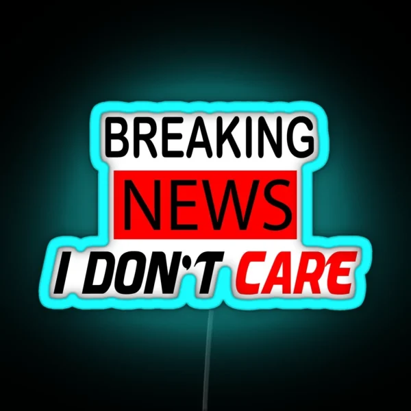 Breaking News I Don T Care RGB Neon Sign