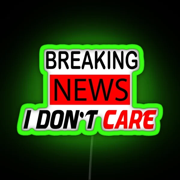 Breaking News I Don T Care RGB Neon Sign