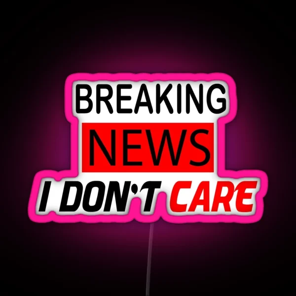 Breaking News I Don T Care RGB Neon Sign
