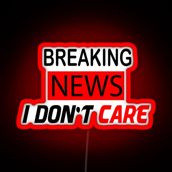 Breaking News I Don T Care RGB Neon Sign