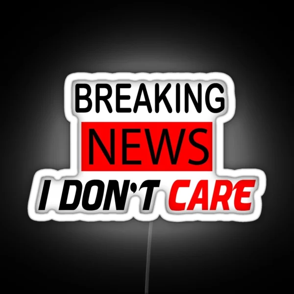Breaking News I Don T Care RGB Neon Sign