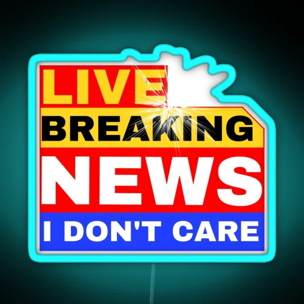 Breaking News I Don T Care RGB Neon Sign