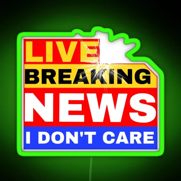 Breaking News I Don T Care RGB Neon Sign