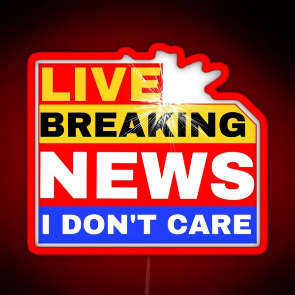 Breaking News I Don T Care RGB Neon Sign