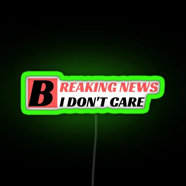 Breaking News I Don T Care RGB Neon Sign