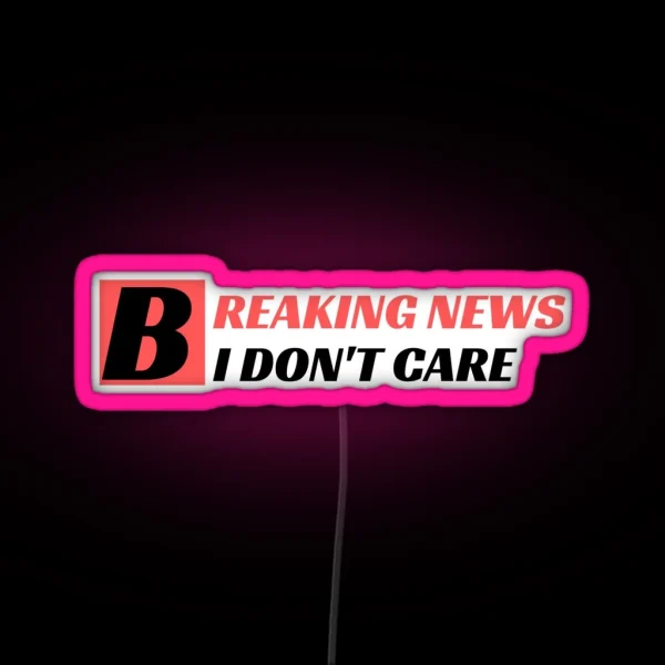 Breaking News I Don T Care RGB Neon Sign