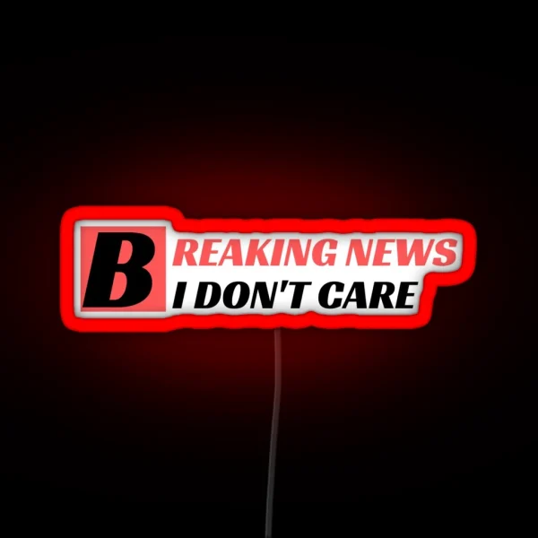 Breaking News I Don T Care RGB Neon Sign
