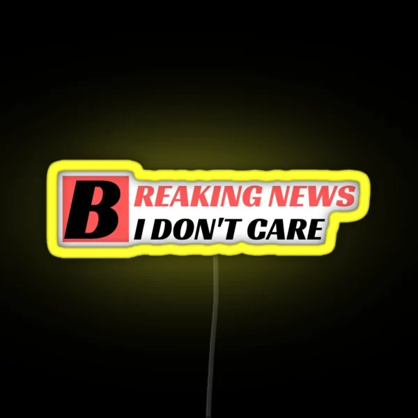 Breaking News I Don T Care RGB Neon Sign