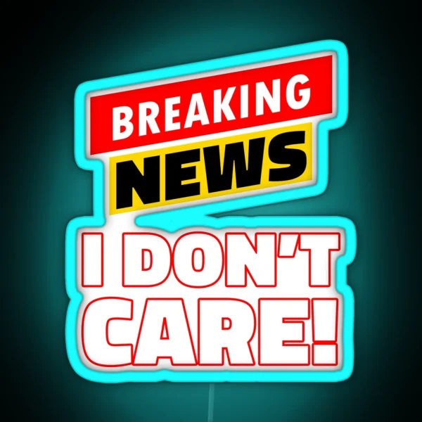 Breaking News I Don T Care RGB Neon Sign