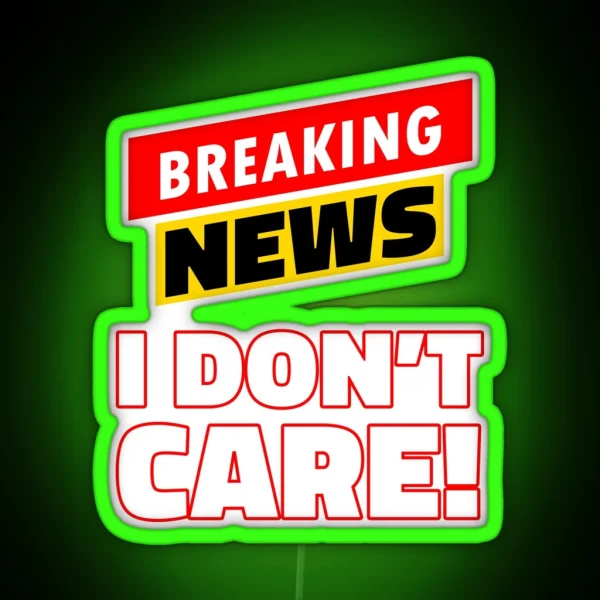 Breaking News I Don T Care RGB Neon Sign