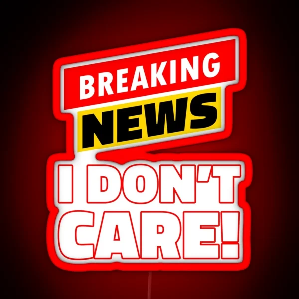Breaking News I Don T Care RGB Neon Sign