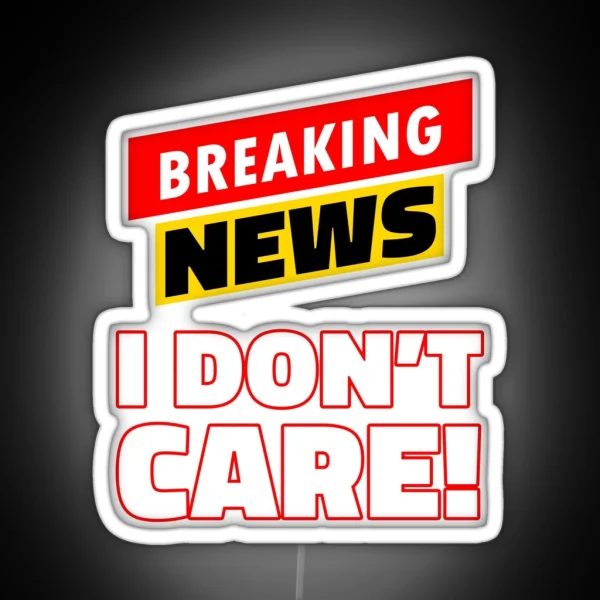Breaking News I Don T Care RGB Neon Sign