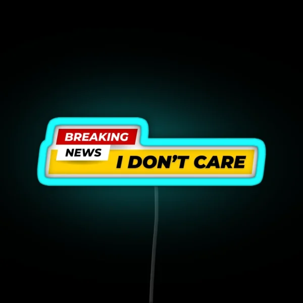 Breaking News I Don T Care RGB Neon Sign