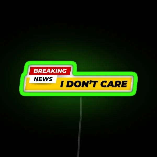 Breaking News I Don T Care RGB Neon Sign