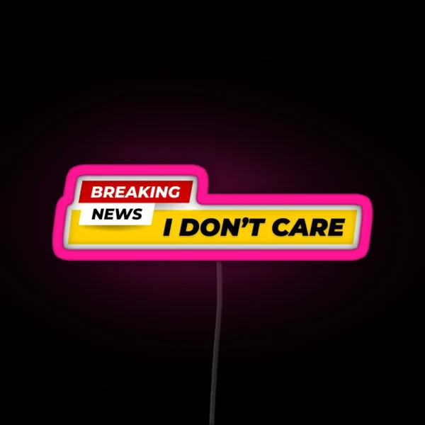 Breaking News I Don T Care RGB Neon Sign