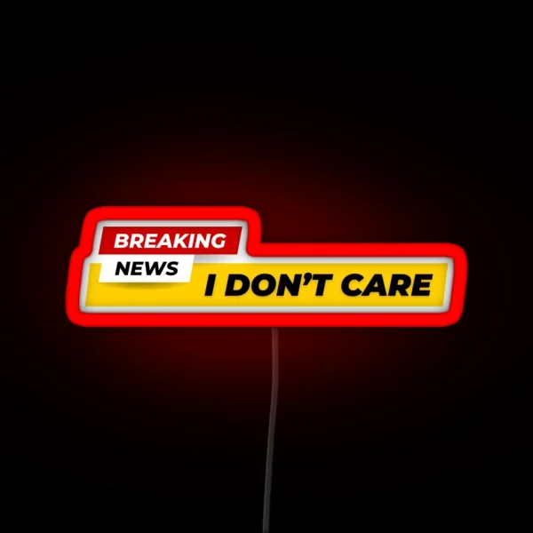 Breaking News I Don T Care RGB Neon Sign