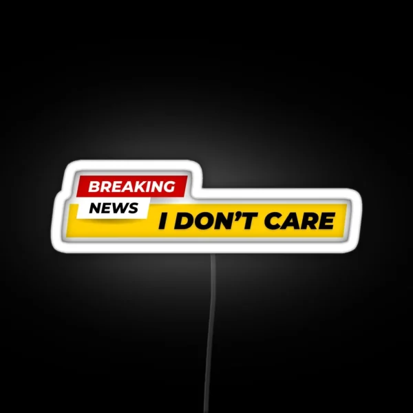 Breaking News I Don T Care RGB Neon Sign