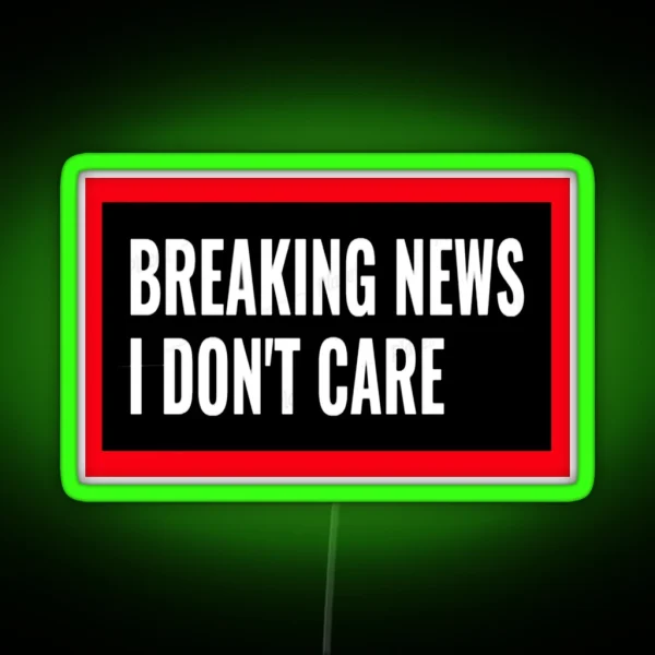 Breaking News I Don T Care RGB Neon Sign
