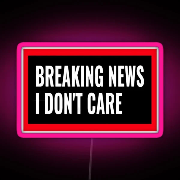 Breaking News I Don T Care RGB Neon Sign