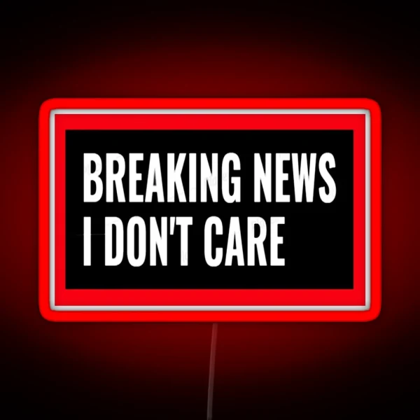 Breaking News I Don T Care RGB Neon Sign