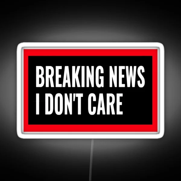 Breaking News I Don T Care RGB Neon Sign