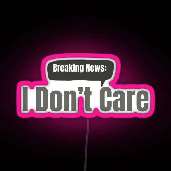 Breaking News I Don T Care RGB Neon Sign