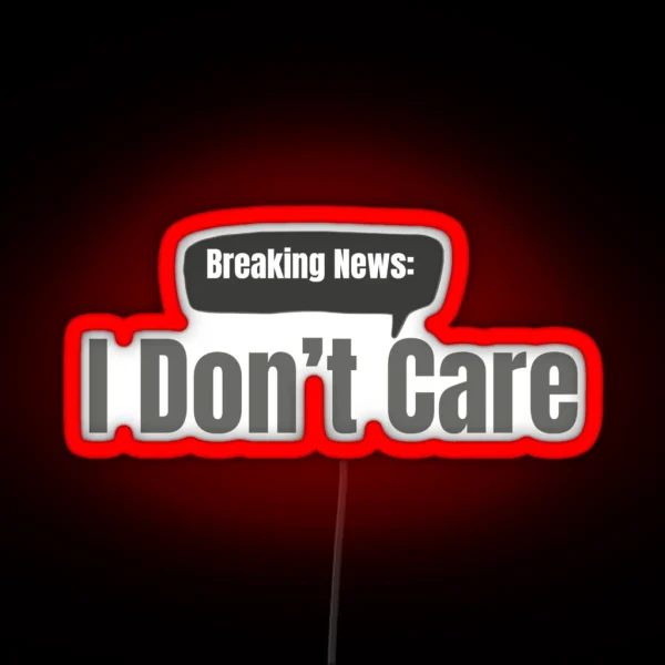 Breaking News I Don T Care RGB Neon Sign