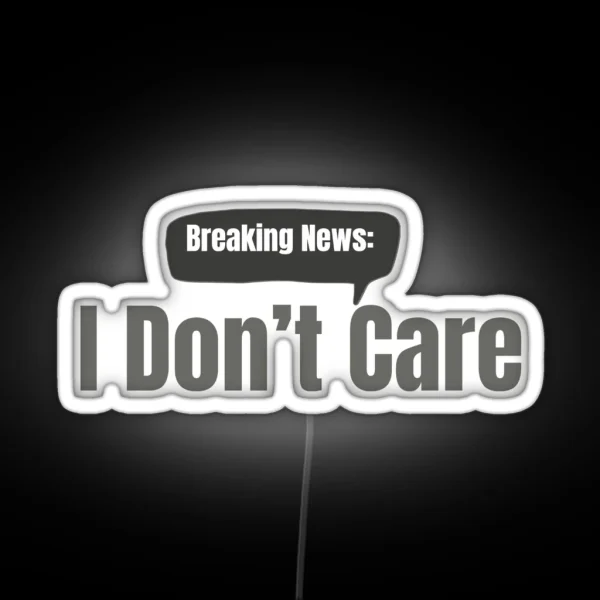 Breaking News I Don T Care RGB Neon Sign