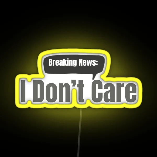 Breaking News I Don T Care RGB Neon Sign