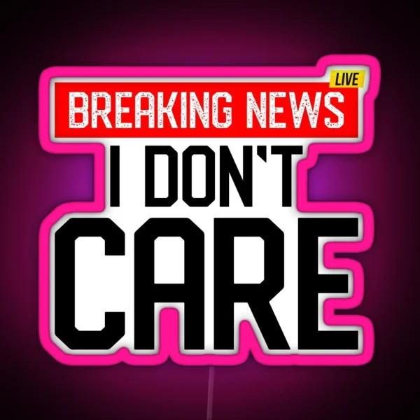 Breaking News I Dont Care Classic Led RGB Neon Sign