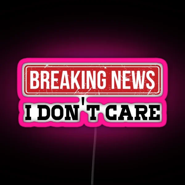 Breaking News I Dont Care Funny Humor And RGB Neon Sign