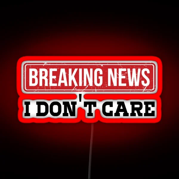Breaking News I Dont Care Funny Humor And RGB Neon Sign