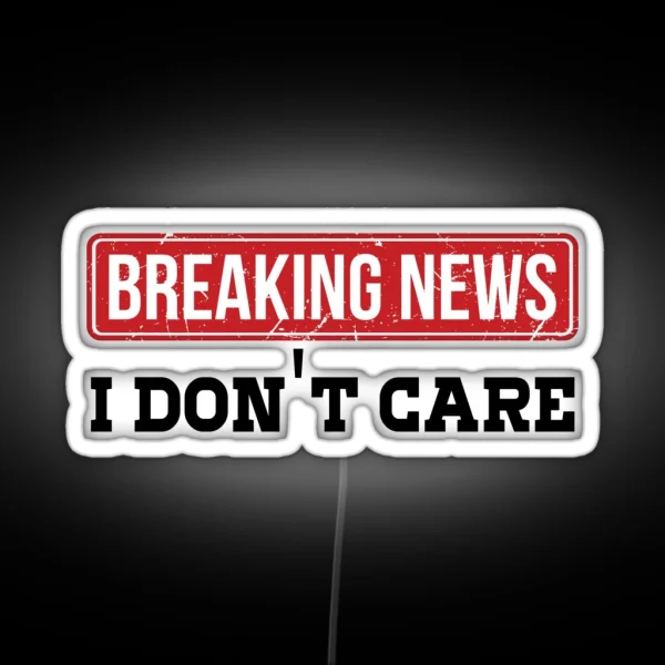 Breaking News I Dont Care Funny Humor And RGB Neon Sign