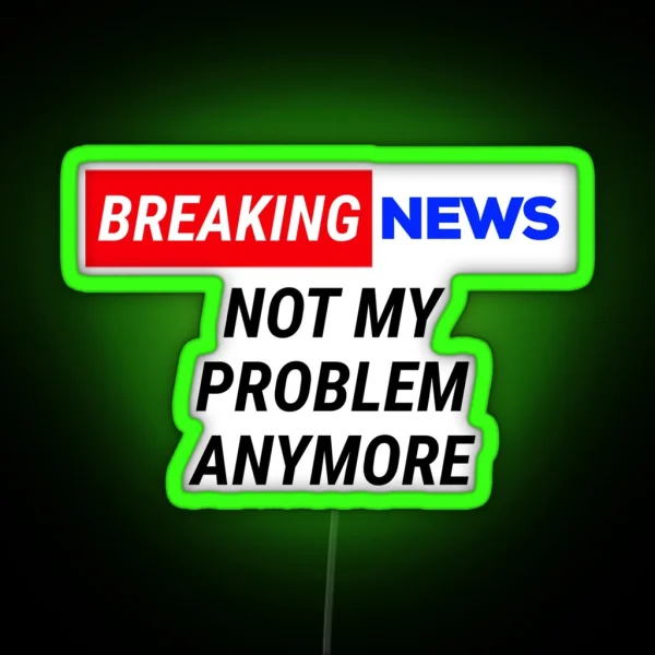 Breaking News Not My Problem Anymore RGB Neon Sign
