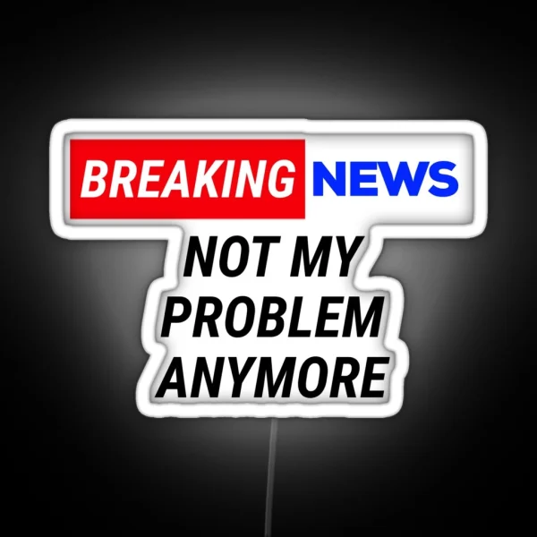 Breaking News Not My Problem Anymore RGB Neon Sign