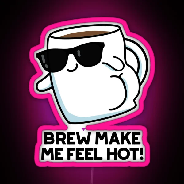 Brew Make Me Feel Hot Funny Coffee Puns RGB Neon Sign